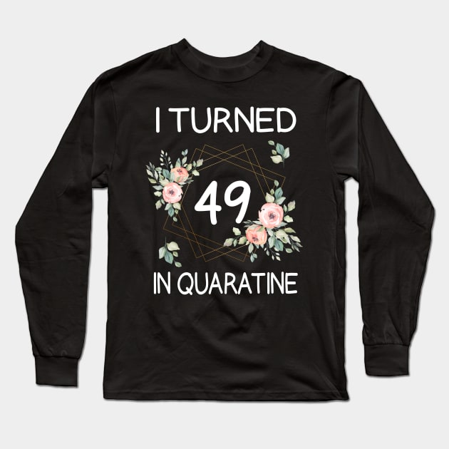 I Turned 49 In Quarantine Floral Long Sleeve T-Shirt by kai_art_studios